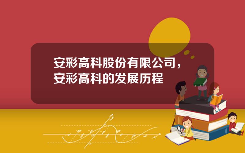 安彩高科股份有限公司， 安彩高科的发展历程